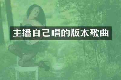 主播自己唱的版本歌曲