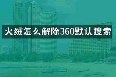火绒怎么解除360默认搜索