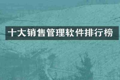 十大销售管理软件排行榜