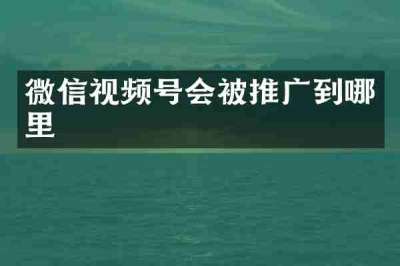 微信视频号会被推广到哪里