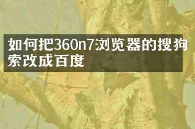 如何把360n7浏览器的搜狗搜索改成百度
