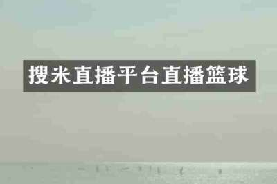 搜米直播平台直播篮球