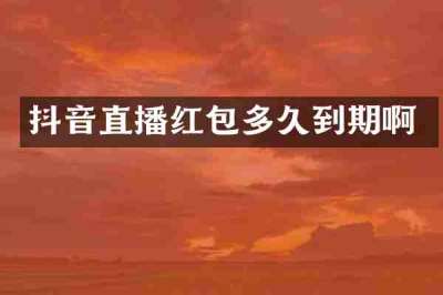 抖音直播红包多久到期啊