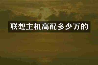 联想主机高配多少万的