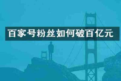 百家号粉丝如何破百亿元