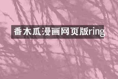 番木瓜漫画网页版ring
