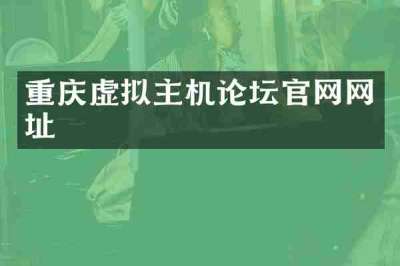 重庆虚拟主机论坛官网网址