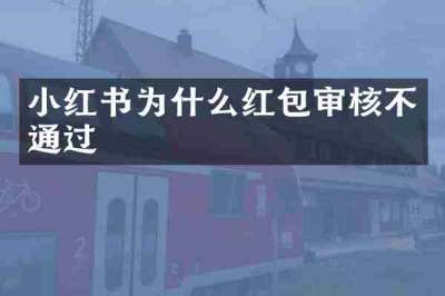 小红书为什么红包审核不通过