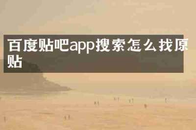 百度贴吧app搜索怎么找原贴