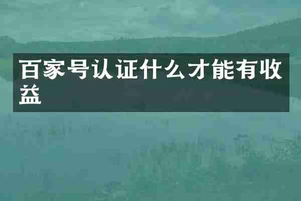 百家号认证什么才能有收益