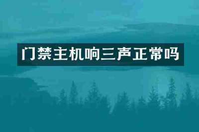 门禁主机响三声正常吗