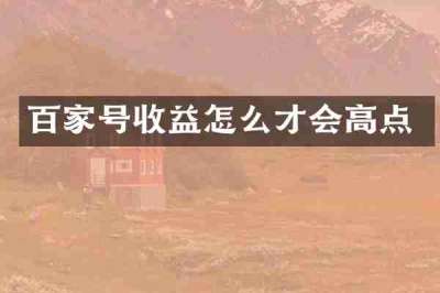 百家号收益怎么才会高点