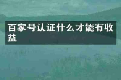 百家号认证什么才能有收益