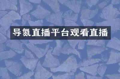导氮直播平台观看直播