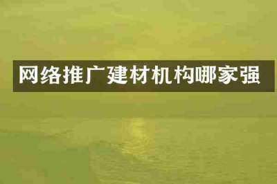 网络推广建材机构哪家强