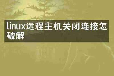 linux远程主机关闭连接怎么破解