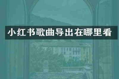 小红书歌曲导出在哪里看