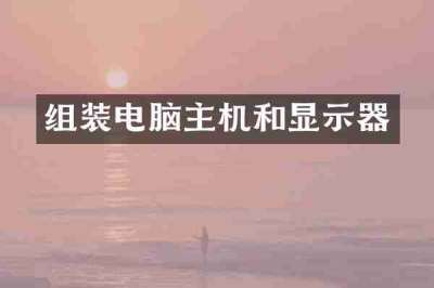 组装电脑主机和显示器