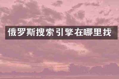 俄罗斯搜索引擎在哪里找