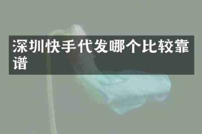 深圳快手代发哪个比较靠谱