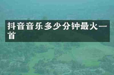 抖音音乐多少分钟最火一首