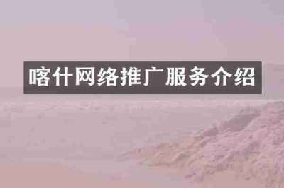 喀什网络推广服务介绍