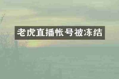 老虎直播帐号被冻结