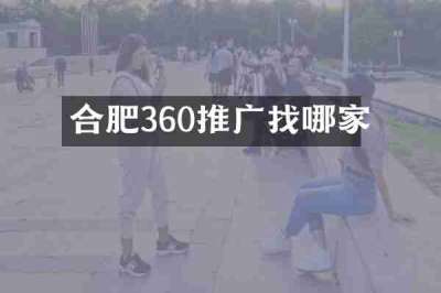 合肥360推广找哪家
