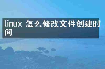 linux 怎么修改文件创建时间