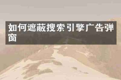 如何遮蔽搜索引擎广告弹窗