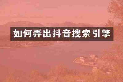 如何弄出抖音搜索引擎