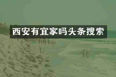 西安有宜家吗头条搜索