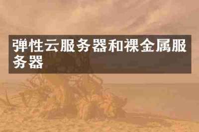 弹性云服务器和裸金属服务器