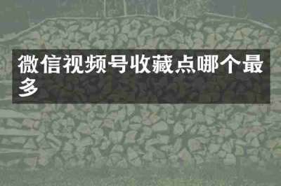 微信视频号收藏点哪个最多