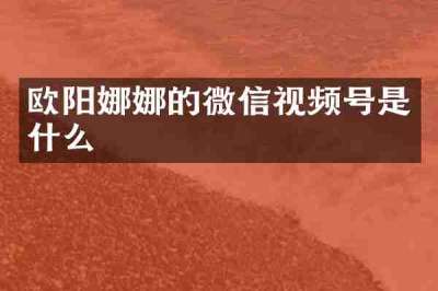 欧阳娜娜的微信视频号是什么