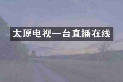太原电视一台直播在线