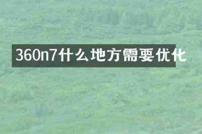 360n7什么地方需要优化