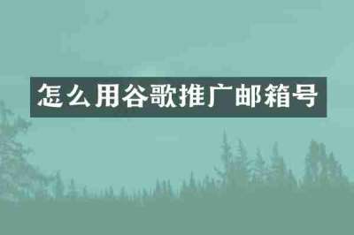 怎么用谷歌推广邮箱号