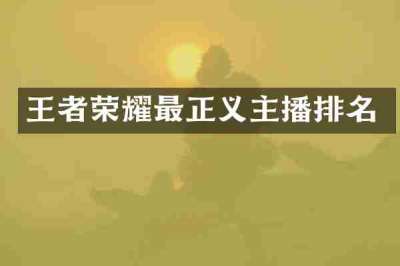 王者荣耀最正义主播排名