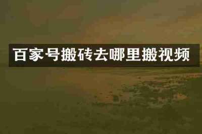 百家号搬砖去哪里搬视频
