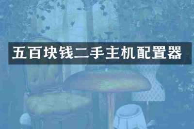 五百块钱二手主机配置器