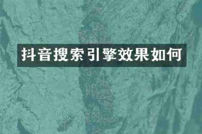 抖音搜索引擎效果如何