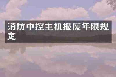 消防中控主机报废年限规定