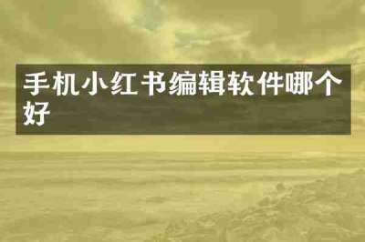 手机小红书编辑软件哪个好