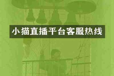 小猫直播平台客服热线