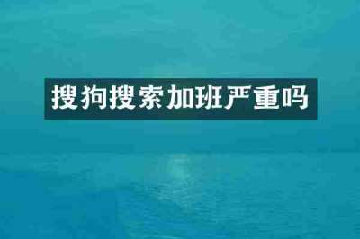搜狗搜索加班严重吗