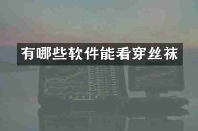 有哪些软件能看穿丝袜