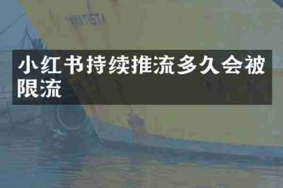 小红书持续推流多久会被限流
