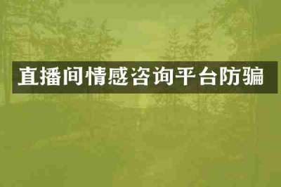 直播间情感咨询平台防骗