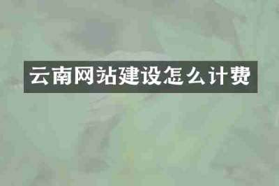 云南网站建设怎么计费